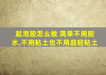 起泡胶怎么做 简单不用胶水,不用粘土也不用超轻粘土